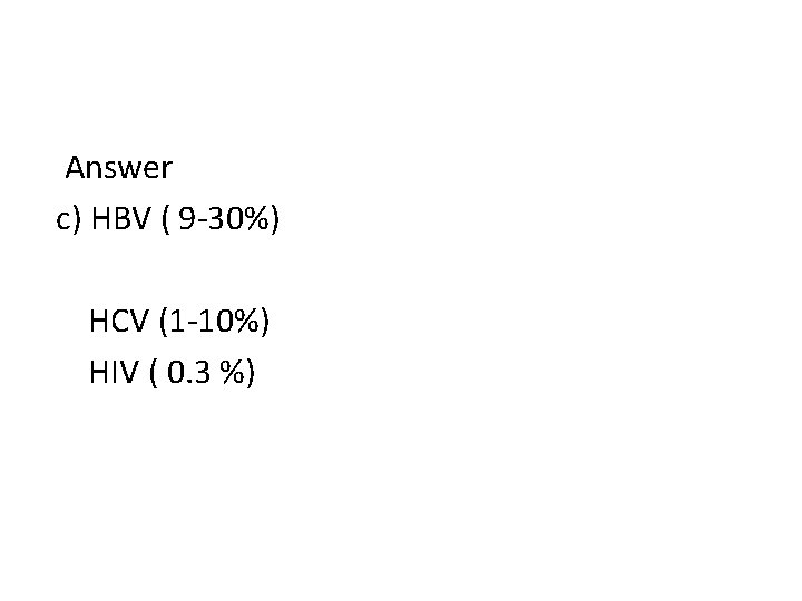  Answer c) HBV ( 9 -30%) HCV (1 -10%) HIV ( 0. 3