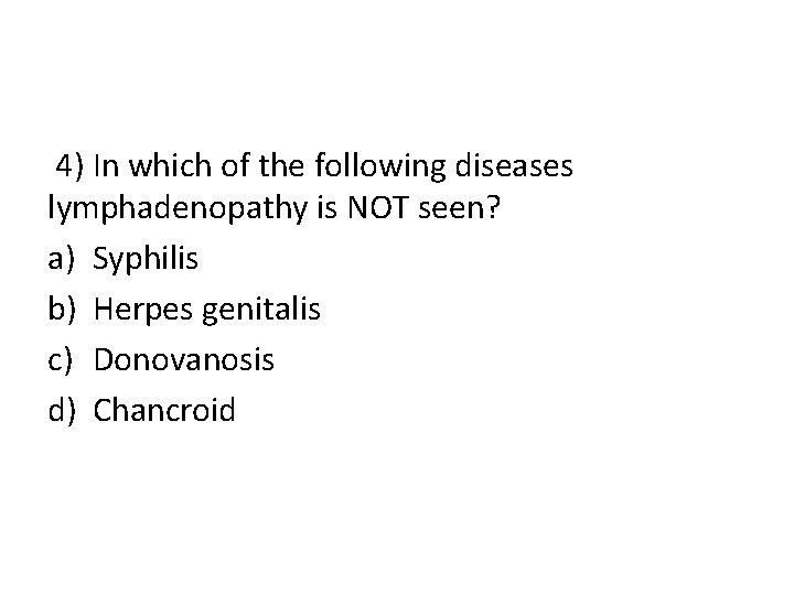  4) In which of the following diseases lymphadenopathy is NOT seen? a) Syphilis