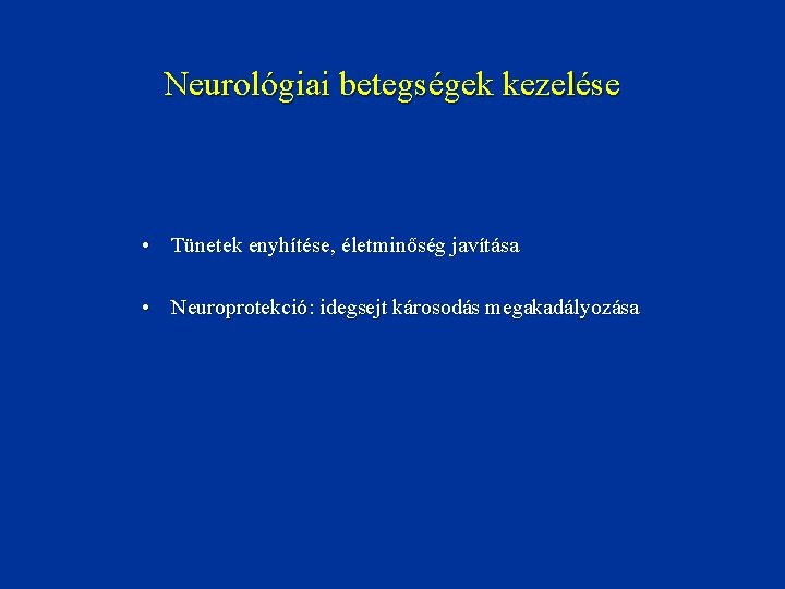 Neurológiai betegségek kezelése • Tünetek enyhítése, életminőség javítása • Neuroprotekció: idegsejt károsodás megakadályozása 