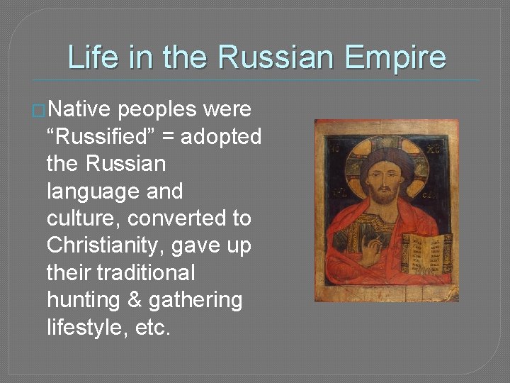 Life in the Russian Empire �Native peoples were “Russified” = adopted the Russian language