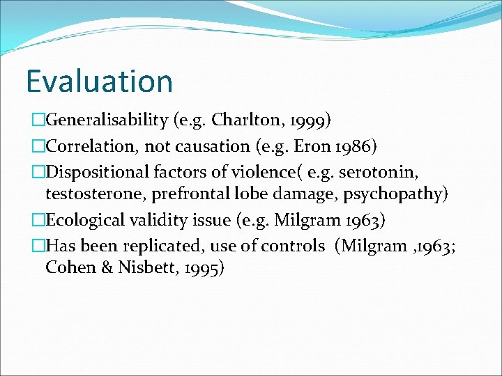Evaluation �Generalisability (e. g. Charlton, 1999) �Correlation, not causation (e. g. Eron 1986) �Dispositional