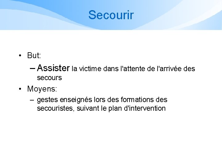 Secourir • But: – Assister la victime dans l'attente de l'arrivée des secours •