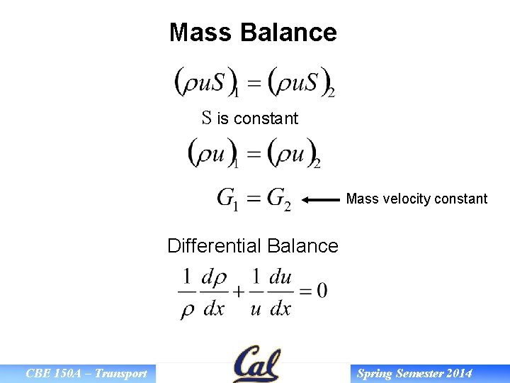 Mass Balance S is constant Mass velocity constant Differential Balance CBE 150 A –