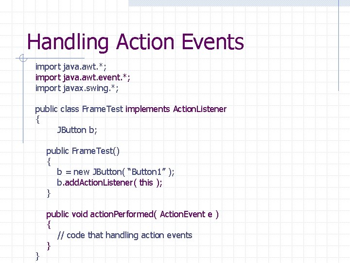 Handling Action Events import java. awt. *; import java. awt. event. *; import javax.