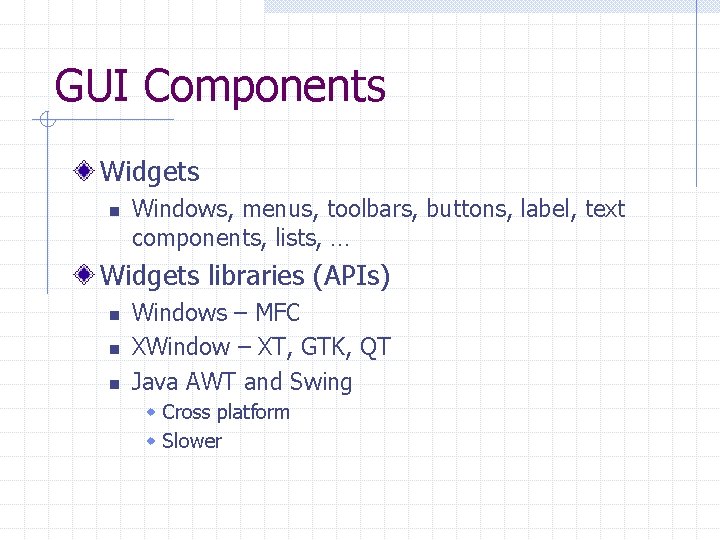 GUI Components Widgets n Windows, menus, toolbars, buttons, label, text components, lists, … Widgets