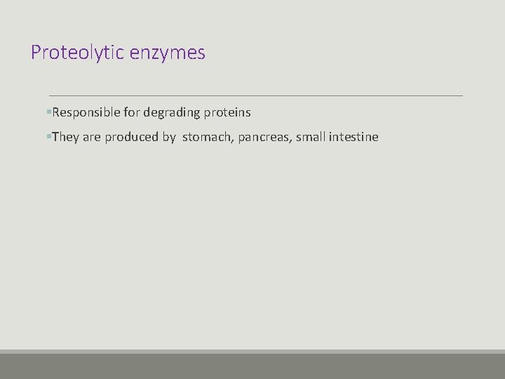 Proteolytic enzymes §Responsible for degrading proteins §They are produced by stomach, pancreas, small intestine