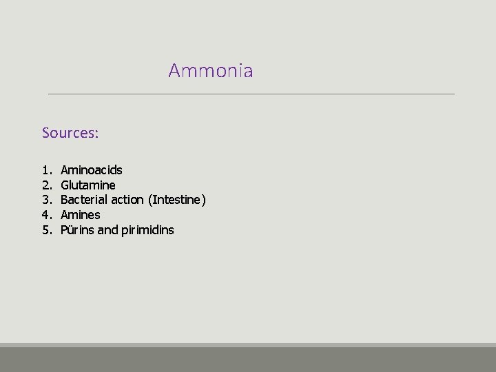 Ammonia Sources: 1. 2. 3. 4. 5. Aminoacids Glutamine Bacterial action (Intestine) Amines Pürins