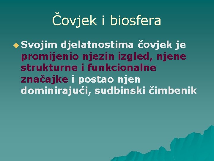 Čovjek i biosfera u Svojim djelatnostima čovjek je promijenio njezin izgled, njene strukturne i