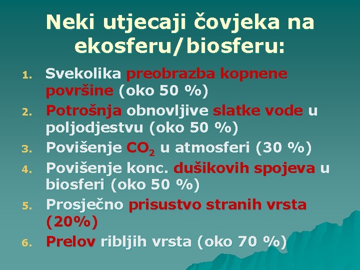 Neki utjecaji čovjeka na ekosferu/biosferu: 1. 2. 3. 4. 5. 6. Svekolika preobrazba kopnene