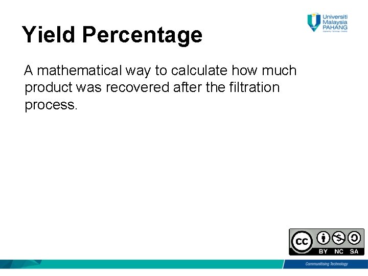 Yield Percentage A mathematical way to calculate how much product was recovered after the