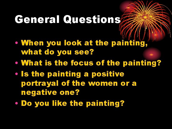General Questions • When you look at the painting, what do you see? •