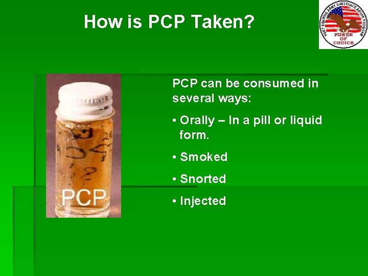 How is PCP Taken? PCP can be consumed in several ways: • Orally –