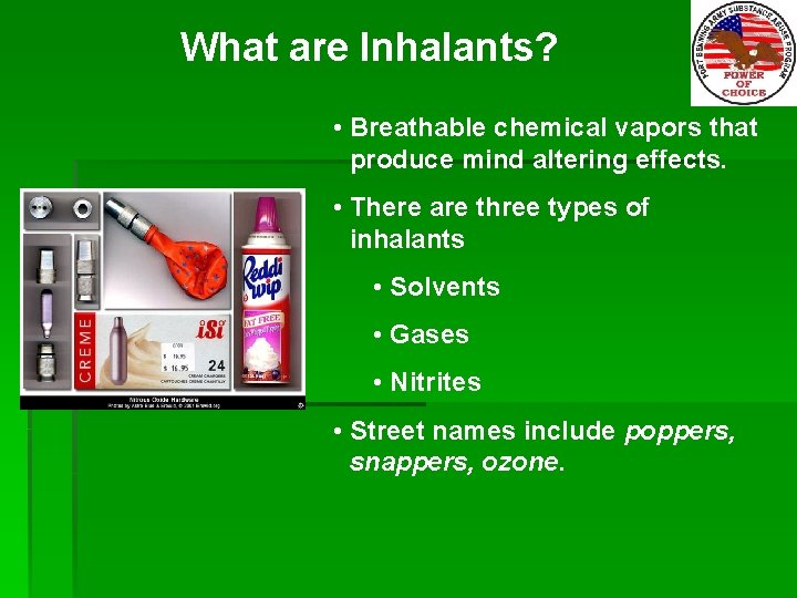 What are Inhalants? • Breathable chemical vapors that produce mind altering effects. • There