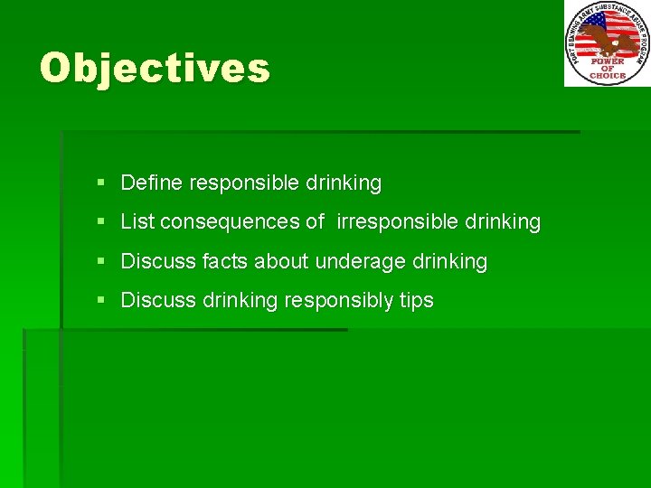 Objectives § Define responsible drinking § List consequences of irresponsible drinking § Discuss facts