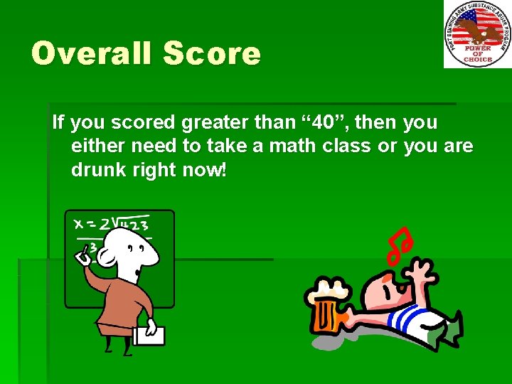 Overall Score If you scored greater than “ 40”, then you either need to