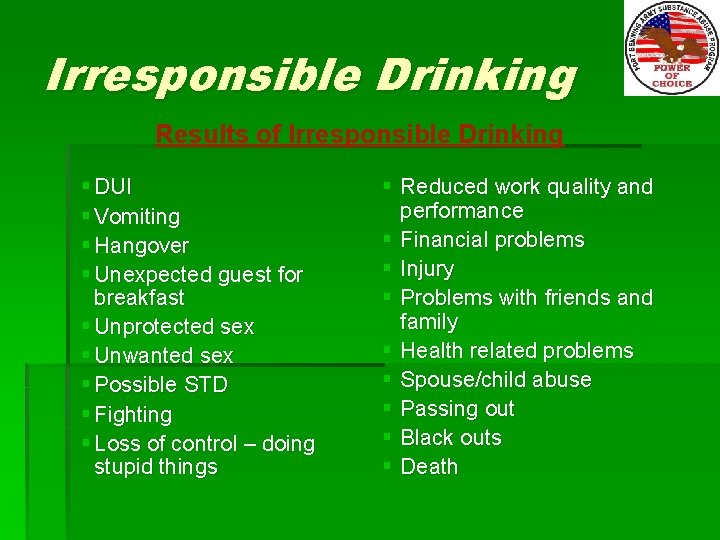 Irresponsible Drinking Results of Irresponsible Drinking § DUI § Vomiting § Hangover § Unexpected