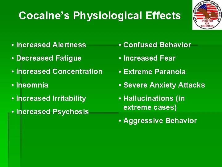 Cocaine’s Physiological Effects • Increased Alertness • Confused Behavior • Decreased Fatigue • Increased