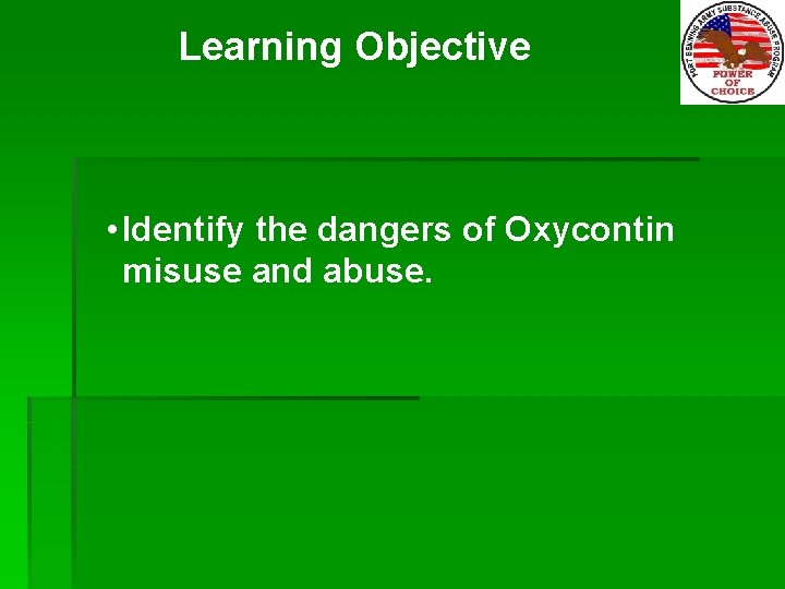 Learning Objective • Identify the dangers of Oxycontin misuse and abuse. 