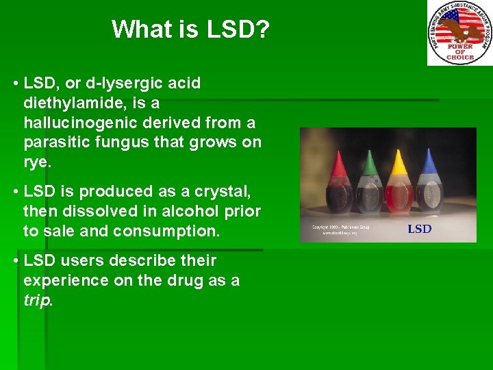 What is LSD? • LSD, or d-lysergic acid diethylamide, is a hallucinogenic derived from