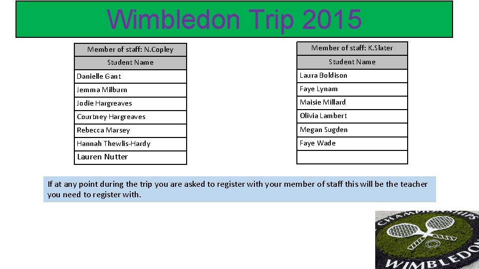 Wimbledon Trip 2015 Member of staff: N. Copley Member of staff: K. Slater Student Wimbledon Trip 2015 Member of staff: N. Copley Member of staff: K. Slater Student