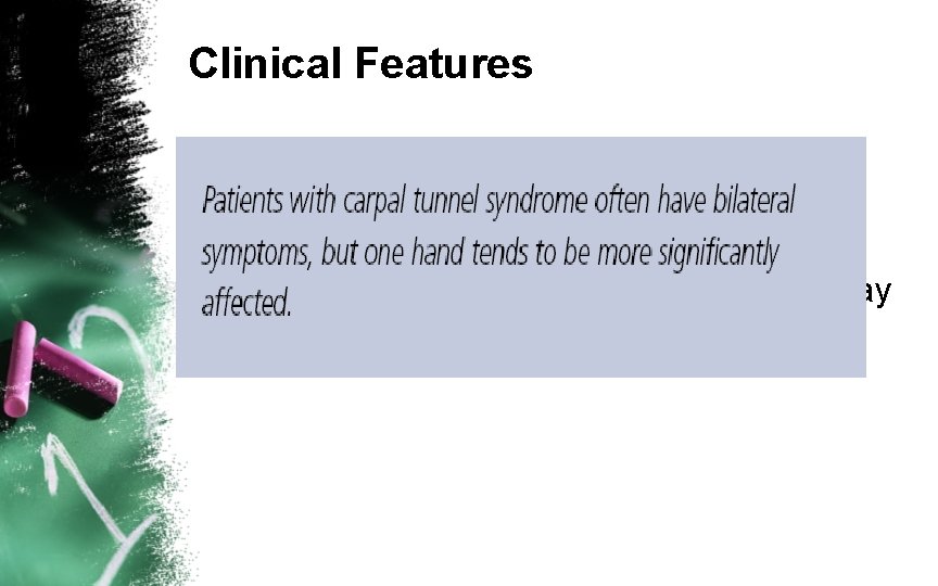 Clinical Features Pain and paresthesias may radiate to the forearm, elbow, and shoulder. Decreased