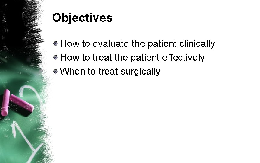 Objectives How to evaluate the patient clinically How to treat the patient effectively When
