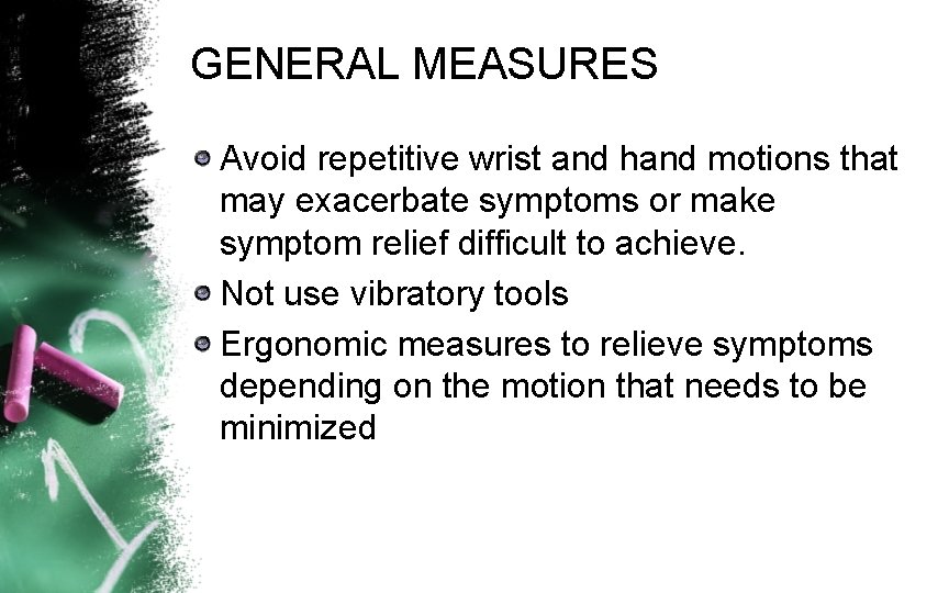 GENERAL MEASURES Avoid repetitive wrist and hand motions that may exacerbate symptoms or make