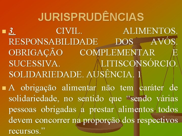 JURISPRUDÊNCIAS 3. CIVIL. ALIMENTOS. RESPONSABILIDADE DOS AVÓS. OBRIGAÇÃO COMPLEMENTAR E SUCESSIVA. LITISCONSÓRCIO. SOLIDARIEDADE. AUSÊNCIA.