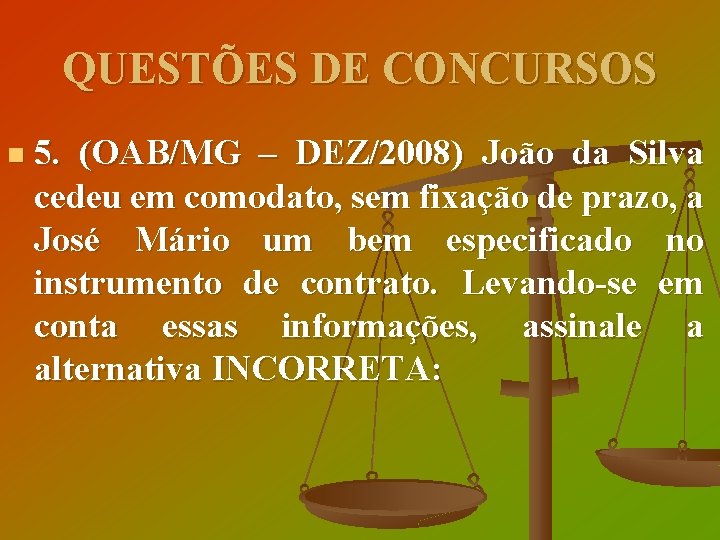 QUESTÕES DE CONCURSOS n 5. (OAB/MG – DEZ/2008) João da Silva cedeu em comodato,