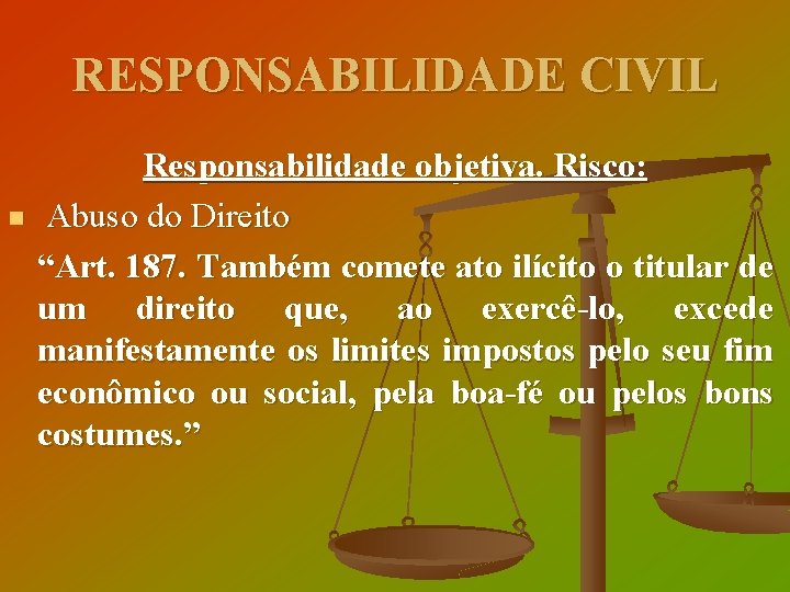 RESPONSABILIDADE CIVIL Responsabilidade objetiva. Risco: n Abuso do Direito “Art. 187. Também comete ato