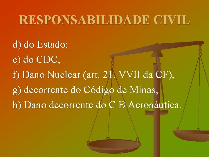 RESPONSABILIDADE CIVIL d) do Estado; e) do CDC, f) Dano Nuclear (art. 21, VVII