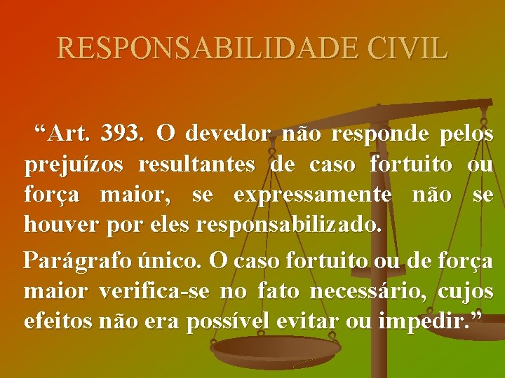 RESPONSABILIDADE CIVIL “Art. 393. O devedor não responde pelos prejuízos resultantes de caso fortuito