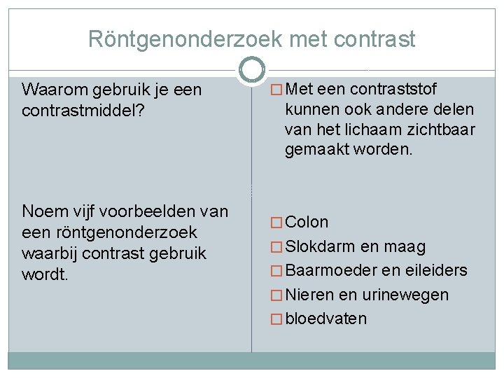 Röntgenonderzoek met contrast Waarom gebruik je een contrastmiddel? Noem vijf voorbeelden van een röntgenonderzoek