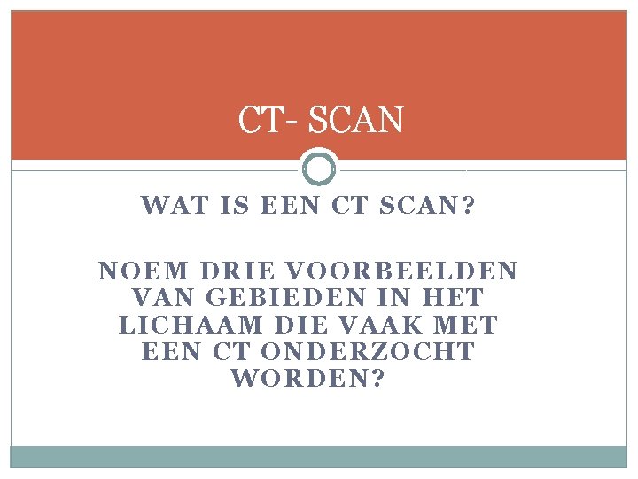 CT- SCAN WAT IS EEN CT SCAN? NOEM DRIE VOORBEELDEN VAN GEBIEDEN IN HET