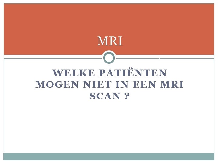 MRI WELKE PATIËNTEN MOGEN NIET IN EEN MRI SCAN ? 