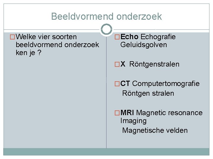 Beeldvormend onderzoek �Welke vier soorten beeldvormend onderzoek ken je ? �Echografie Geluidsgolven �X Röntgenstralen