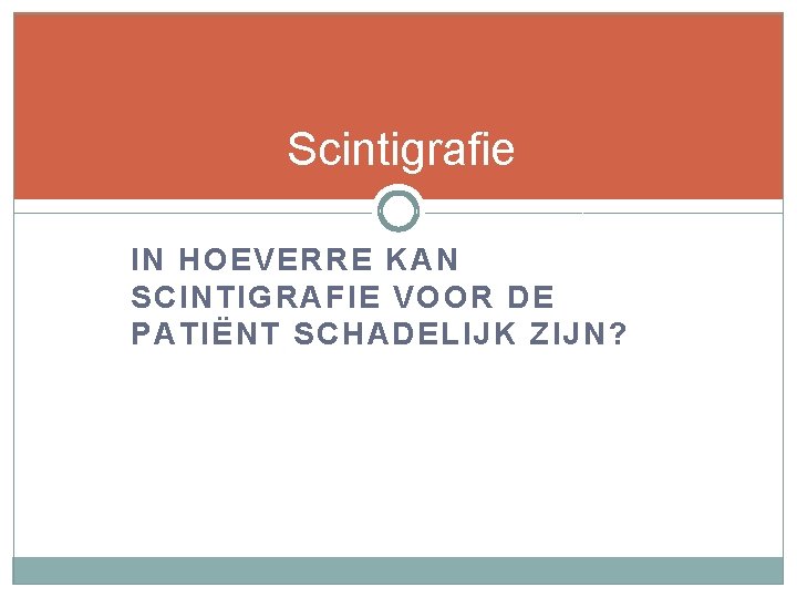 Scintigrafie IN HOEVERRE KAN SCINTIGRAFIE VOOR DE PATIËNT SCHADELIJK ZIJN? 