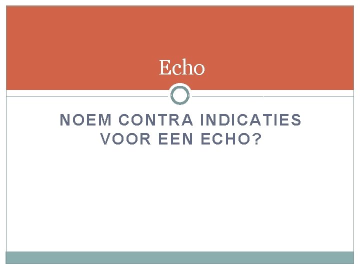 Echo NOEM CONTRA INDICATIES VOOR EEN ECHO? 