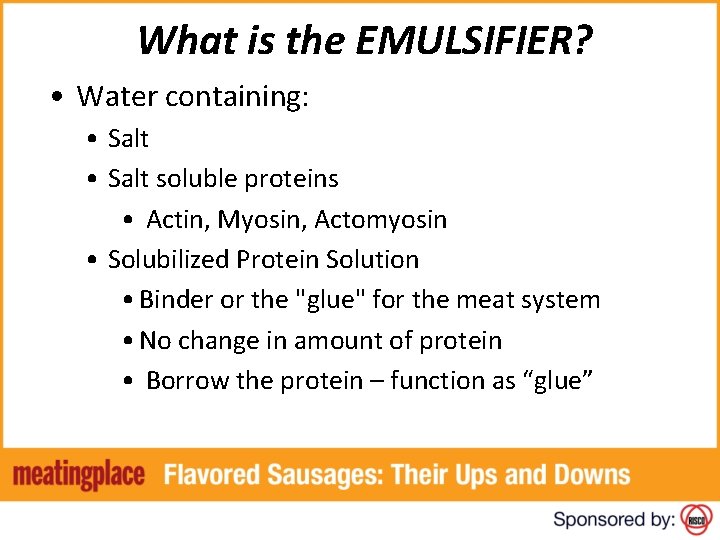  What is the EMULSIFIER? • Water containing: • Salt soluble proteins • Actin,