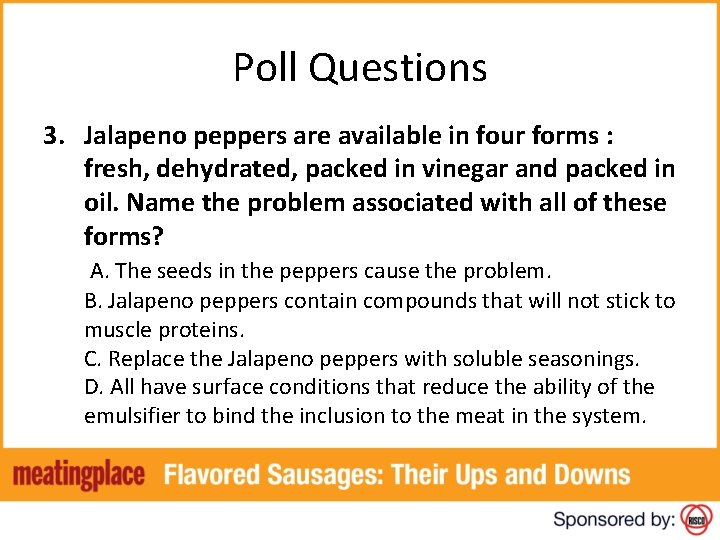 Poll Questions 3. Jalapeno peppers are available in four forms : fresh, dehydrated, packed