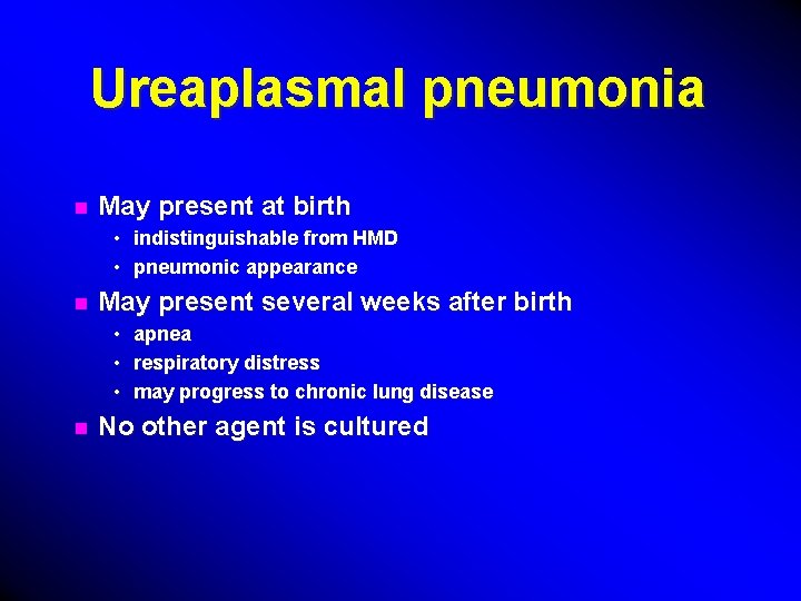 Ureaplasmal pneumonia n May present at birth • indistinguishable from HMD • pneumonic appearance