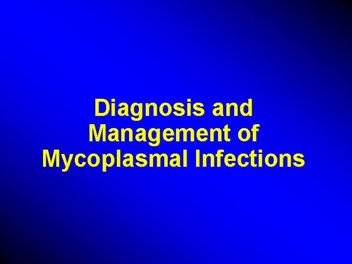Diagnosis and Management of Mycoplasmal Infections 