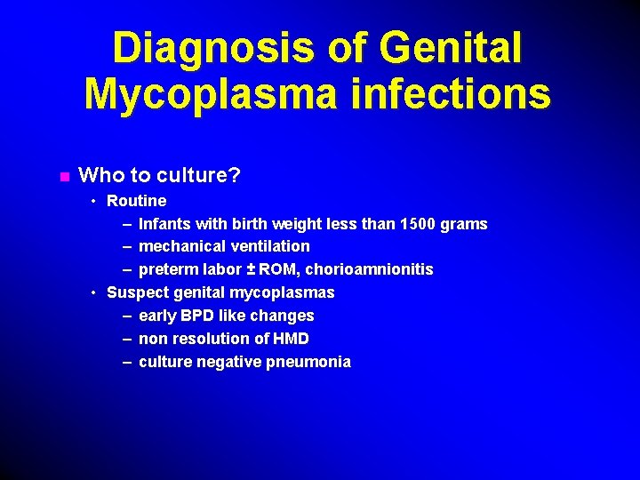 Diagnosis of Genital Mycoplasma infections n Who to culture? • Routine – Infants with