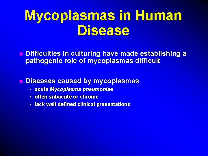 Mycoplasmas in Human Disease n Difficulties in culturing have made establishing a pathogenic role