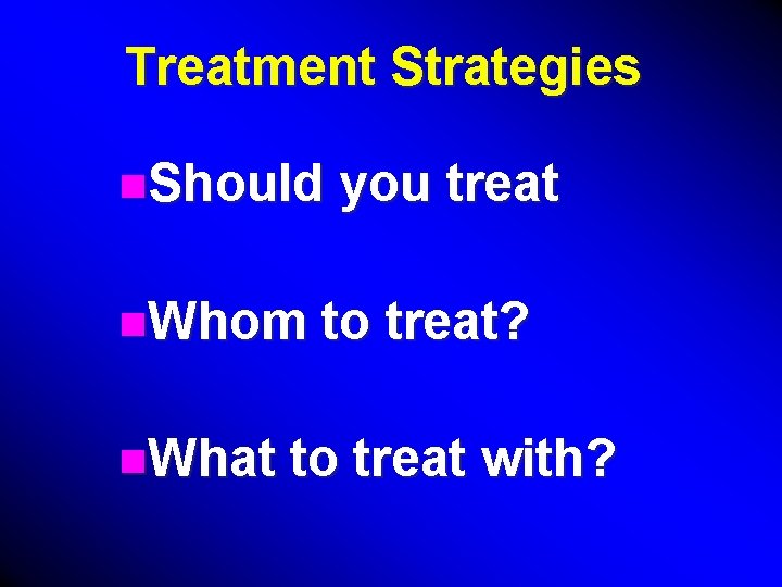 Treatment Strategies n. Should n. Whom n. What you treat to treat? to treat