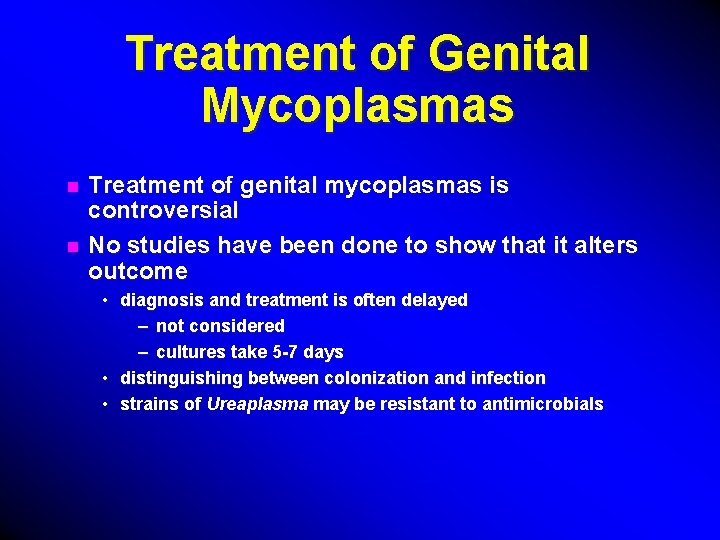 Treatment of Genital Mycoplasmas n n Treatment of genital mycoplasmas is controversial No studies