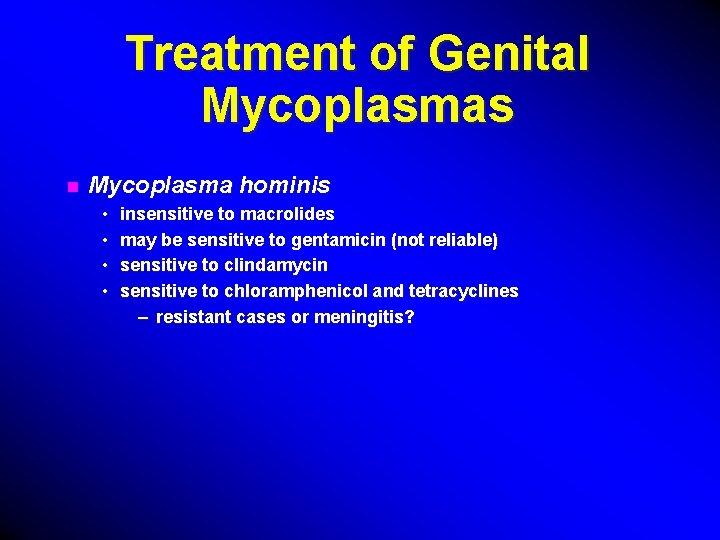 Treatment of Genital Mycoplasmas n Mycoplasma hominis • • insensitive to macrolides may be