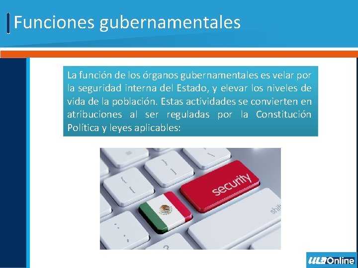 Funciones gubernamentales La función de los órganos gubernamentales es velar por la seguridad interna