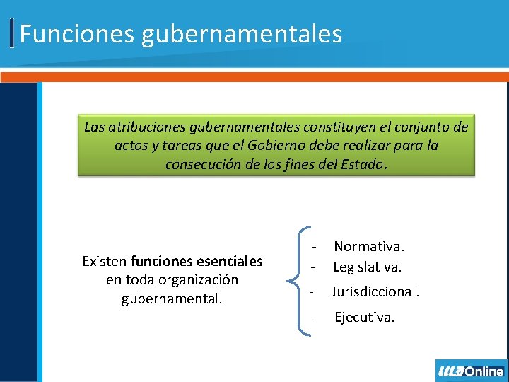 Funciones gubernamentales Las atribuciones gubernamentales constituyen el conjunto de actos y tareas que el