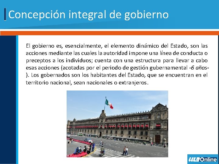 Concepción integral de gobierno El gobierno es, esencialmente, el elemento dinámico del Estado, son